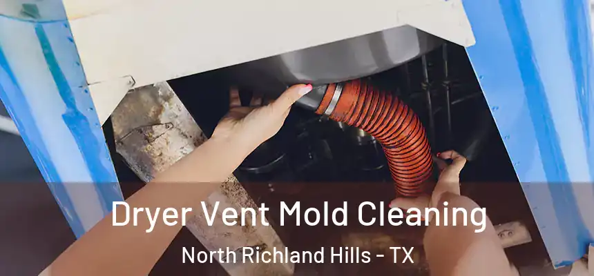  Dryer Vent Mold Cleaning North Richland Hills - TX