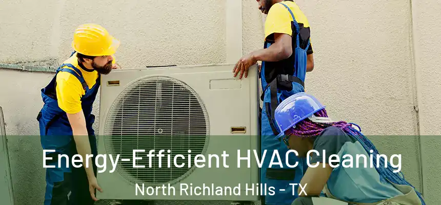  Energy-Efficient HVAC Cleaning North Richland Hills - TX